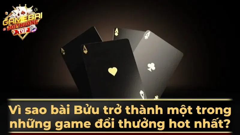 Vì sao bài Bửu trở thành một trong những game đổi thưởng hot nhất?